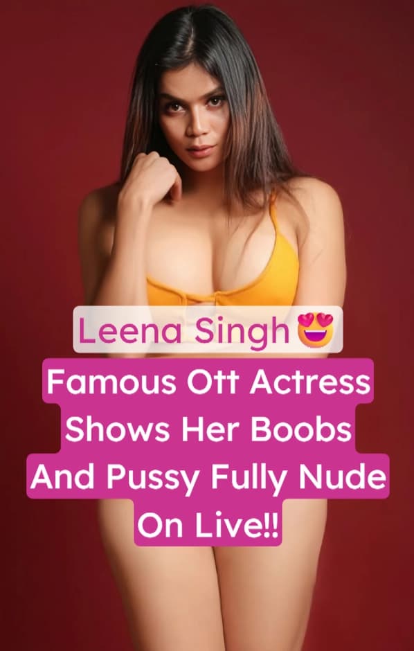 Famous OTT Actress Leena Singh Shows Her Big Boobs And Pink Pussy Live Nude Leaked